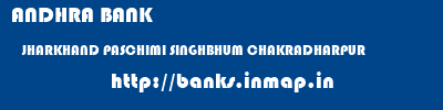 ANDHRA BANK  JHARKHAND PASCHIMI SINGHBHUM CHAKRADHARPUR   banks information 